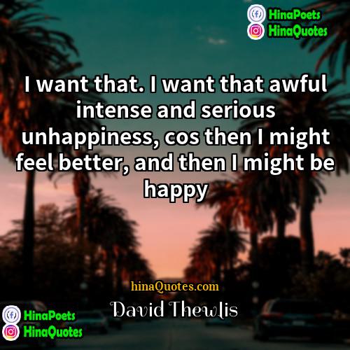 David Thewlis Quotes | I want that. I want that awful